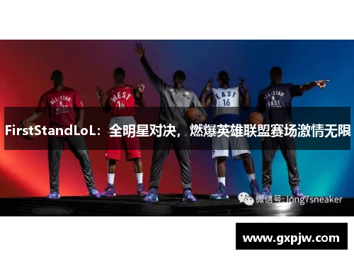 FirstStandLoL：全明星对决，燃爆英雄联盟赛场激情无限