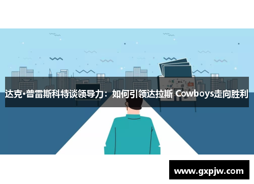 达克·普雷斯科特谈领导力:如何引领达拉斯 Cowboys走向胜利 达克·普雷斯科特谈领导力:如何引领达拉斯 Cowboys走向胜利