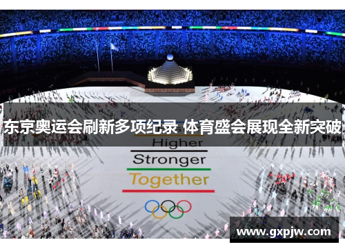 东京奥运会刷新多项纪录 体育盛会展现全新突破 东京奥运会刷新多项纪录 体育盛会展现全新突破