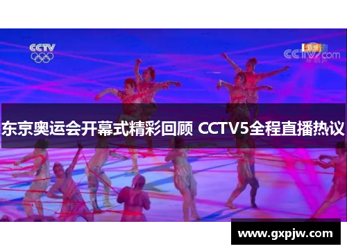东京奥运会开幕式精彩回顾 CCTV5全程直播热议 东京奥运会开幕式精彩回顾 CCTV5全程直播热议