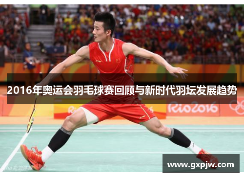 2016年奥运会羽毛球赛回顾与新时代羽坛发展趋势