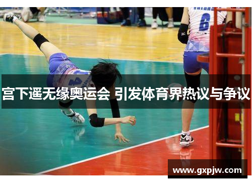 宫下遥无缘奥运会 引发体育界热议与争议